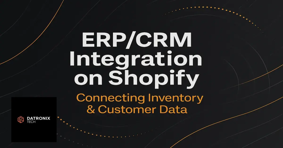 ERP/CRM Integration on Shopify: Seamlessly Connecting Inventory & Customer Data