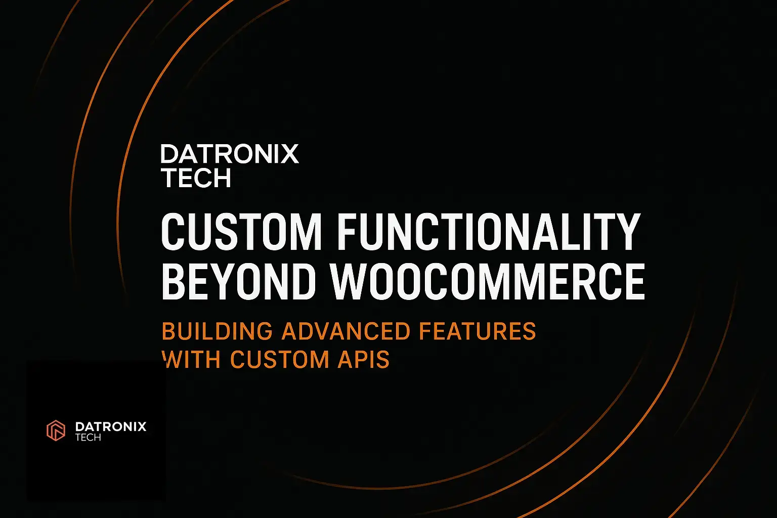 Custom Functionality Beyond WooCommerce: Building Advanced Features with Custom APIs